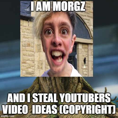 I am Morgz, Not really though | I AM MORGZ; AND I STEAL YOUTUBERS VIDEO  IDEAS (COPYRIGHT) | image tagged in morgz,meme,cursed image,funny,so true meme | made w/ Imgflip meme maker
