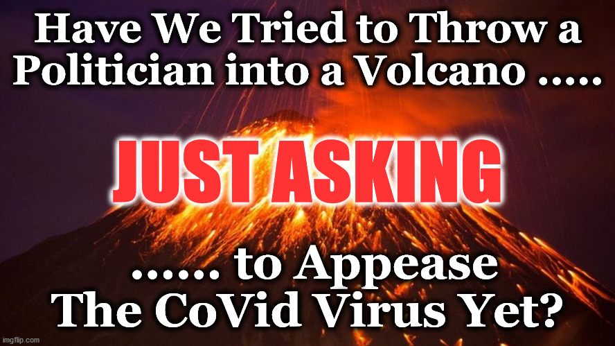 Volcano | Have We Tried to Throw a Politician into a Volcano ..... JUST ASKING; ...... to Appease The CoVid Virus Yet? | image tagged in volcano | made w/ Imgflip meme maker