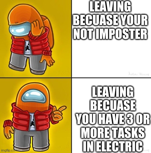 when to leave the game (idk if has been done before) | LEAVING BECUASE YOUR NOT IMPOSTER; LEAVING BECUASE YOU HAVE 3 OR MORE TASKS IN ELECTRIC | image tagged in among us drake | made w/ Imgflip meme maker