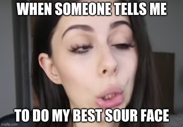 sour face | WHEN SOMEONE TELLS ME; TO DO MY BEST SOUR FACE | image tagged in lemons,lemon | made w/ Imgflip meme maker