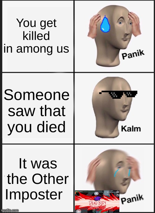 Panik Kalm Panik | You get killed in among us; Someone saw that you died; It was the Other Imposter | image tagged in memes,panik kalm panik | made w/ Imgflip meme maker