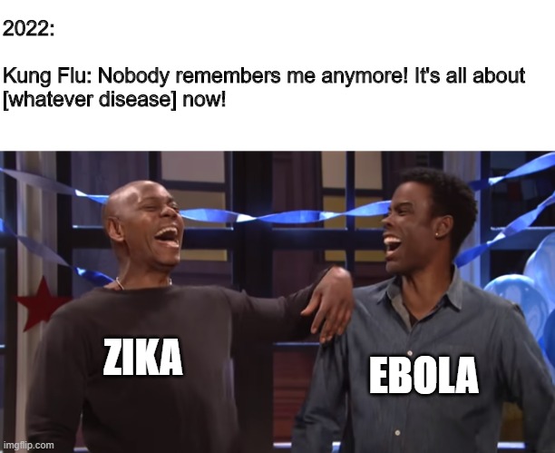 2022:
 
Kung Flu: Nobody remembers me anymore! It's all about [whatever disease] now! EBOLA ZIKA | made w/ Imgflip meme maker
