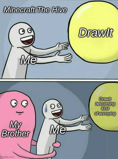 Running Away Balloon Meme | Minecraft:The Hive; DrawIt; Me; DrawIt beccoming kind of annoying; My Brother; Me | image tagged in memes,running away balloon | made w/ Imgflip meme maker