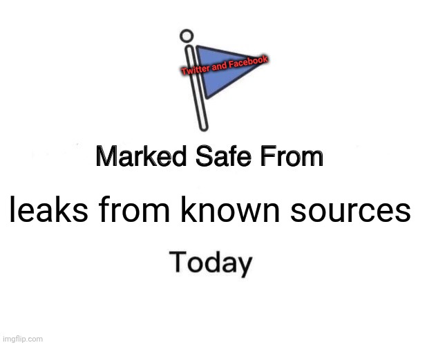 Anonymous sources libeling the president is ok. Known sources presenting facts about liberals is not. | Twitter and Facebook; leaks from known sources | image tagged in memes,marked safe from | made w/ Imgflip meme maker