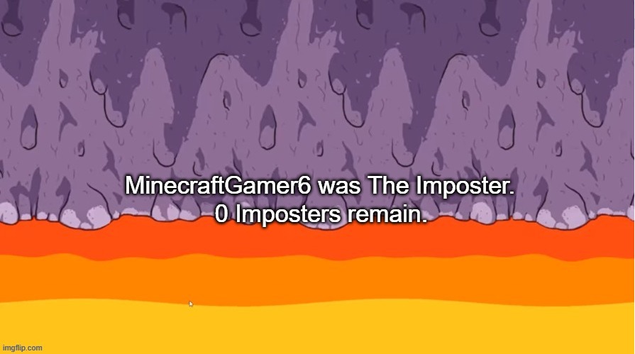 they're fricking making minecraft look bad | MinecraftGamer6 was The Imposter. 0 Imposters remain. | image tagged in x was the impostor polus | made w/ Imgflip meme maker