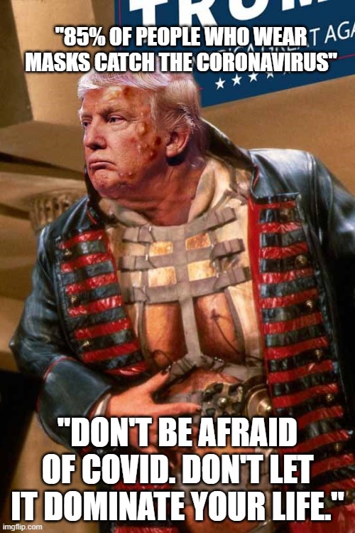 Trump COVID | "85% OF PEOPLE WHO WEAR MASKS CATCH THE CORONAVIRUS"; "DON'T BE AFRAID OF COVID. DON'T LET IT DOMINATE YOUR LIFE." | image tagged in trump harkonnen | made w/ Imgflip meme maker