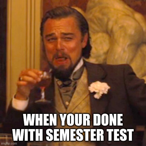 Laughing Leo | WHEN YOUR DONE WITH SEMESTER TEST | image tagged in memes,laughing leo | made w/ Imgflip meme maker