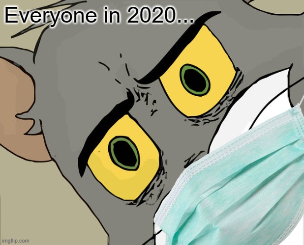 Everyone in 2020... | image tagged in concerned tom,mask,2020,covid-19 | made w/ Imgflip meme maker