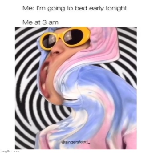Me at 3am | image tagged in funny | made w/ Imgflip meme maker