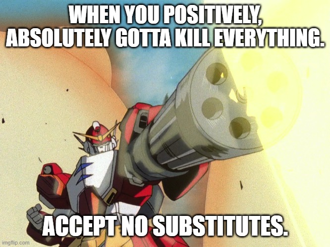 Heavyarms | WHEN YOU POSITIVELY, ABSOLUTELY GOTTA KILL EVERYTHING. ACCEPT NO SUBSTITUTES. | image tagged in heavyarms | made w/ Imgflip meme maker