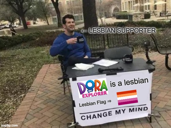 You Can't | ← LESBIAN SUPPORTER; is a lesbian; Lesbian Flag ⇒ | image tagged in memes,change my mind | made w/ Imgflip meme maker