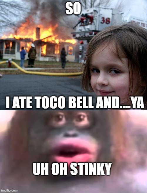  SO; I ATE TOCO BELL AND....YA; UH OH STINKY | image tagged in memes,disaster girl,uh oh stinky | made w/ Imgflip meme maker