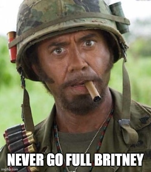 Never go full | NEVER GO FULL BRITNEY | image tagged in never go full | made w/ Imgflip meme maker