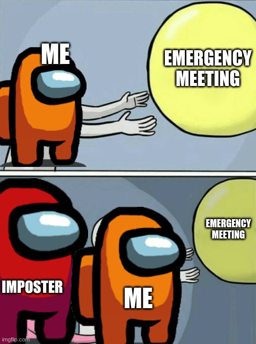 Running Away Balloon | EMERGENCY MEETING; ME; EMERGENCY MEETING; IMPOSTER; ME | image tagged in memes,running away balloon | made w/ Imgflip meme maker