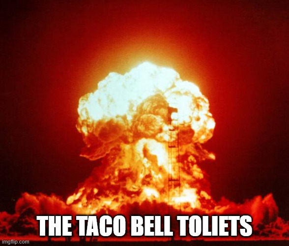 Nuke | THE TACO BELL TOLIETS | image tagged in nuke | made w/ Imgflip meme maker