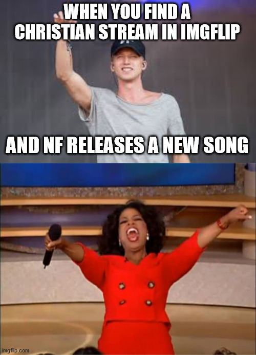 WHEN YOU FIND A CHRISTIAN STREAM IN IMGFLIP; AND NF RELEASES A NEW SONG | image tagged in memes,oprah you get a,nf concert,rapper | made w/ Imgflip meme maker