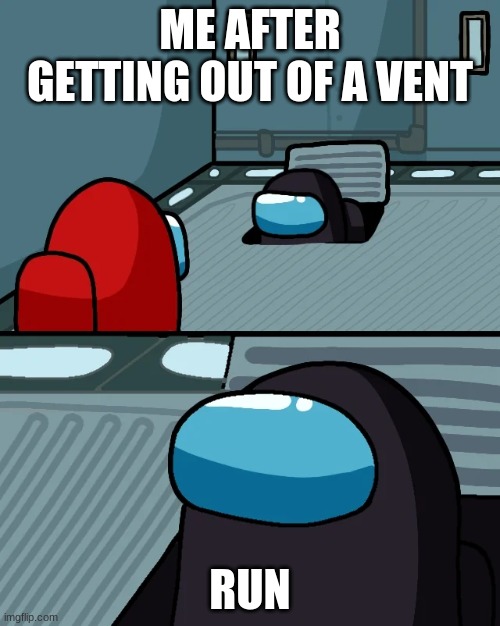 impostor of the vent | ME AFTER GETTING OUT OF A VENT; RUN | image tagged in impostor of the vent,funny memes | made w/ Imgflip meme maker