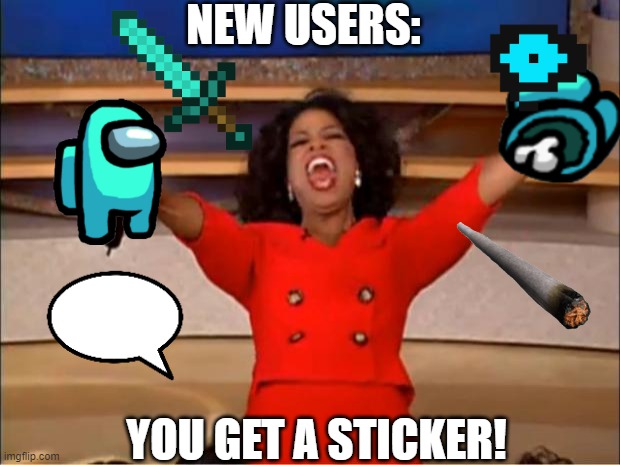 New Users: | NEW USERS:; YOU GET A STICKER! | image tagged in memes,oprah you get a,new users,stickers | made w/ Imgflip meme maker