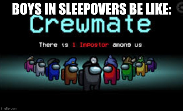 There is 1 imposter among us | BOYS IN SLEEPOVERS BE LIKE: | image tagged in there is 1 imposter among us,funny memes | made w/ Imgflip meme maker