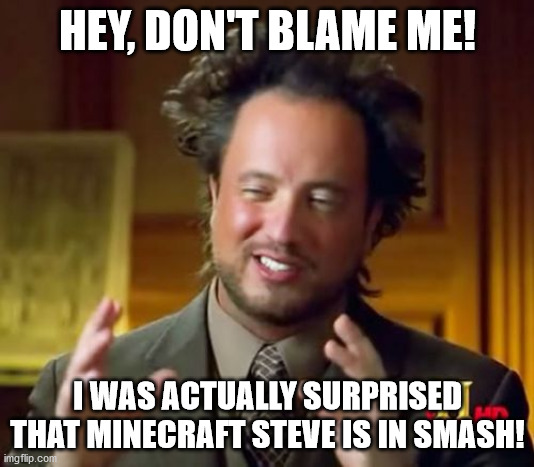 Ancient Aliens Meme | HEY, DON'T BLAME ME! I WAS ACTUALLY SURPRISED THAT MINECRAFT STEVE IS IN SMASH! | image tagged in memes,ancient aliens | made w/ Imgflip meme maker