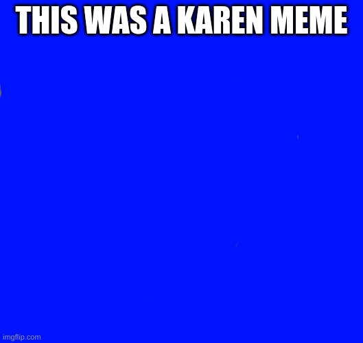 Karen, the manager will see you now | THIS WAS A KAREN MEME | image tagged in karen the manager will see you now | made w/ Imgflip meme maker