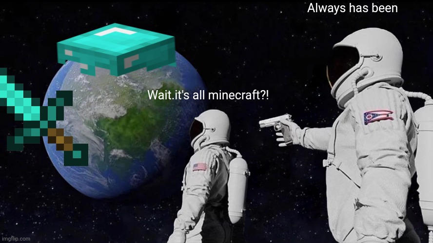 My first minecraft meme in awhile | Always has been; Wait.it's all minecraft?! | image tagged in memes,always has been,minecraft | made w/ Imgflip meme maker
