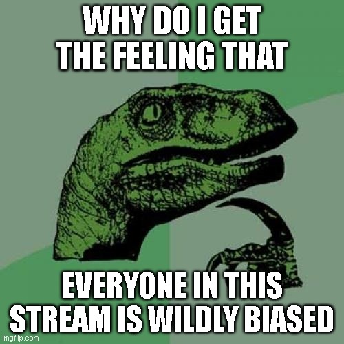 Photoshopped pictures, uncredible sources...all the more reason that this country is doomed. | WHY DO I GET THE FEELING THAT; EVERYONE IN THIS STREAM IS WILDLY BIASED | image tagged in memes,philosoraptor | made w/ Imgflip meme maker