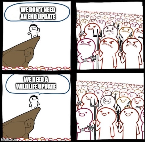 minecraft updates | WE DON'T NEED AN END UPDATE; WE NEED A WILDLIFE UPDATE | image tagged in angry crowd | made w/ Imgflip meme maker