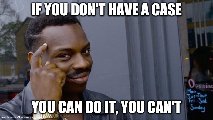 Which is it ai? | IF YOU DON'T HAVE A CASE; YOU CAN DO IT, YOU CAN'T | image tagged in memes,roll safe think about it | made w/ Imgflip meme maker