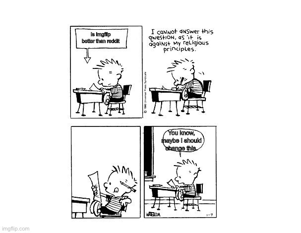 Anyone know who this is? | Is Imgflip better than reddit; You know, maybe I should change this. | image tagged in funny,calvin and hobbes | made w/ Imgflip meme maker