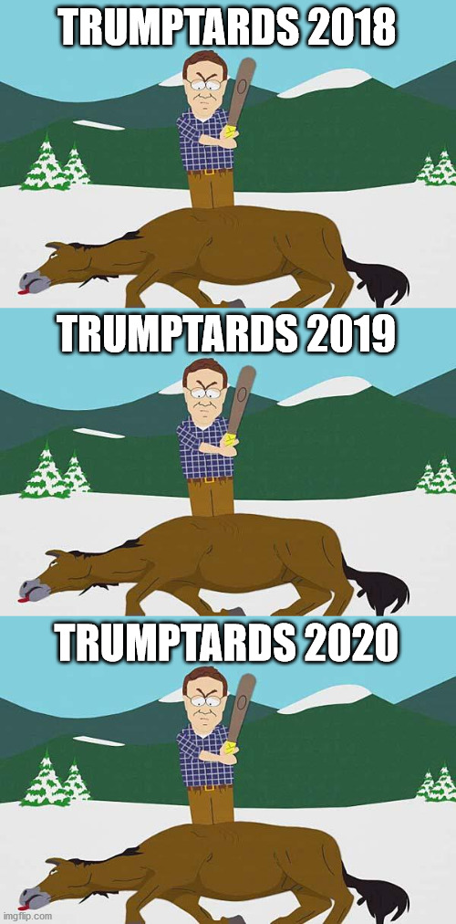 TRUMPTARDS 2018 TRUMPTARDS 2019 TRUMPTARDS 2020 | image tagged in beating a dead horse | made w/ Imgflip meme maker