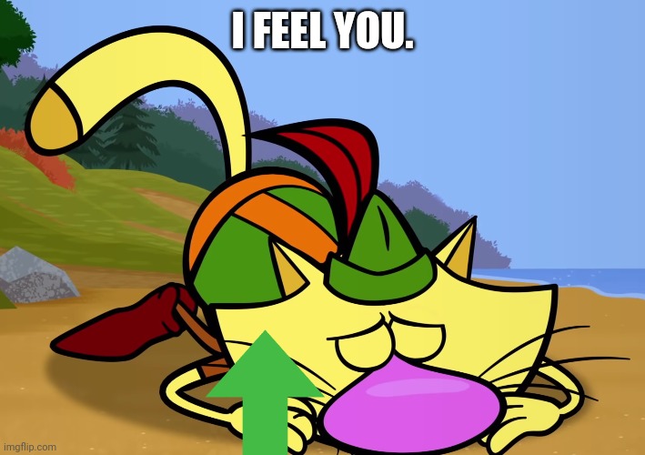 Nature Cat Feeling Down | I FEEL YOU. | image tagged in nature cat feeling down | made w/ Imgflip meme maker