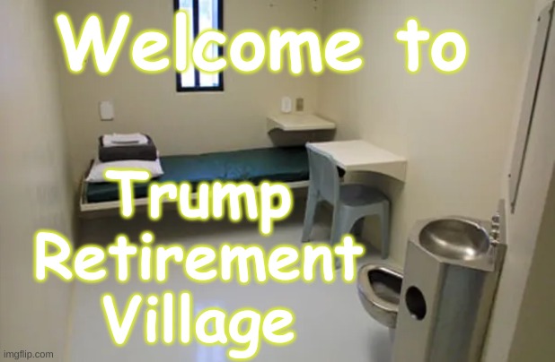 Trump Retirement Village | Welcome to; Trump
Retirement
Village | image tagged in federal prison cell,trump,trump staff,republican,prison,justice | made w/ Imgflip meme maker