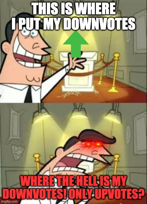 This is where I'd put my downvotes | THIS IS WHERE I PUT MY DOWNVOTES; WHERE THE HELL IS MY DOWNVOTES! ONLY UPVOTES? | image tagged in memes,this is where i'd put my trophy if i had one,downvotes,upvotes | made w/ Imgflip meme maker