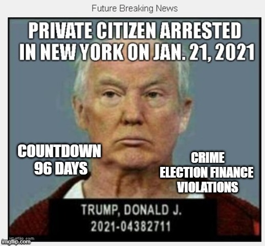 96 Days Until January 21, 2021 | CRIME
ELECTION FINANCE 
VIOLATIONS; COUNTDOWN 
96 DAYS | image tagged in countdown,criminal,corrupt,fraudster,conman,cheat | made w/ Imgflip meme maker