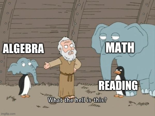 What the hell is this? | MATH; ALGEBRA; READING | image tagged in what the hell is this | made w/ Imgflip meme maker