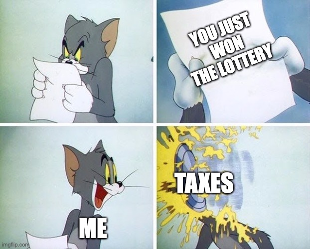 taxes ruin everything | YOU JUST WON THE LOTTERY; TAXES; ME | image tagged in tom and jerry custard pie | made w/ Imgflip meme maker