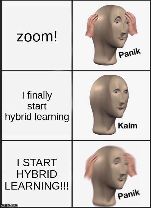 Panik Kalm Panik Meme | zoom! I finally start hybrid learning; I START HYBRID LEARNING!!! | image tagged in memes,panik kalm panik | made w/ Imgflip meme maker