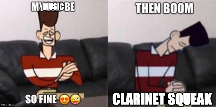 How it feels | MUSIC; CLARINET SQUEAK | image tagged in my day be so fine,clarinet squeaking,im too lazy to think of what to put in the tags again | made w/ Imgflip meme maker