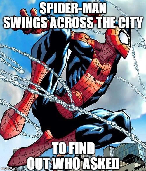 Spider-Sense tingling! | SPIDER-MAN SWINGS ACROSS THE CITY; TO FIND OUT WHO ASKED | image tagged in spider-man,marvel,marvel comics,who asked | made w/ Imgflip meme maker