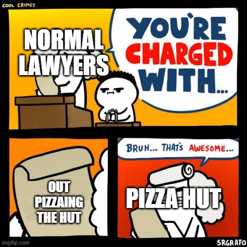 cool crimes | NORMAL LAWYERS; OUT PIZZAING THE HUT; PIZZA HUT | image tagged in cool crimes | made w/ Imgflip meme maker