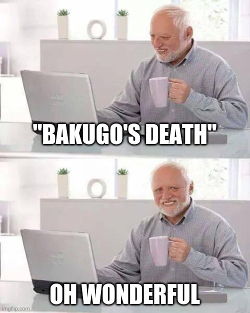 Hide the Pain Harold Meme | "BAKUGO'S DEATH"; OH WONDERFUL | image tagged in memes,hide the pain harold | made w/ Imgflip meme maker