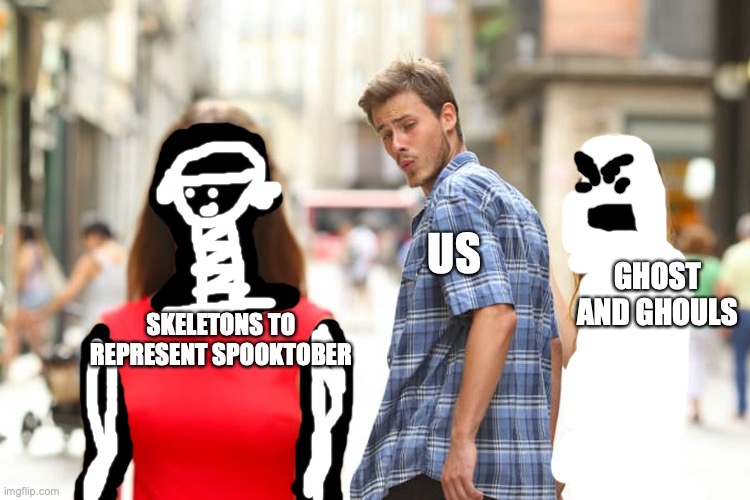 US WHEN IT COMES TO SPOOKTOBER | US; GHOST AND GHOULS; SKELETONS TO REPRESENT SPOOKTOBER | image tagged in memes,distracted boyfriend,skeleton,ghost,ghoul | made w/ Imgflip meme maker