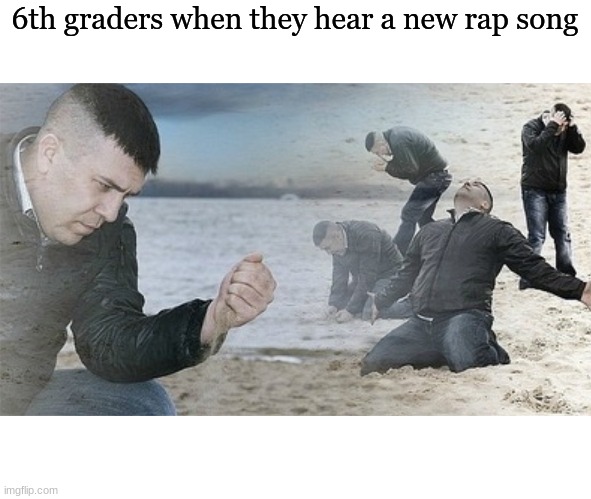 Nodoby | 6th graders when they hear a new rap song | image tagged in dramatic dametrain | made w/ Imgflip meme maker