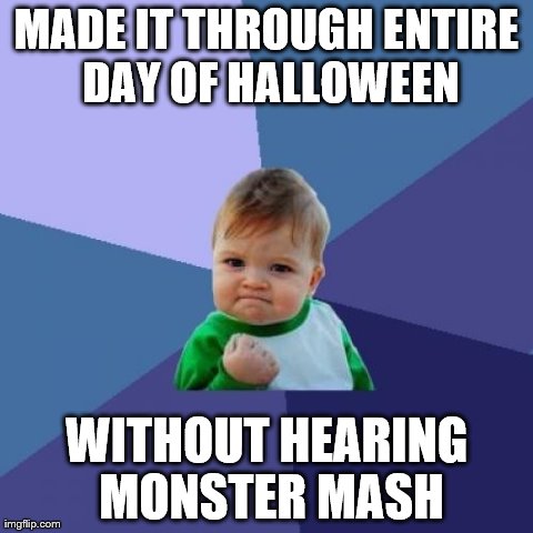 Success Kid | MADE IT THROUGH ENTIRE DAY OF HALLOWEEN WITHOUT HEARING MONSTER MASH | image tagged in memes,success kid | made w/ Imgflip meme maker