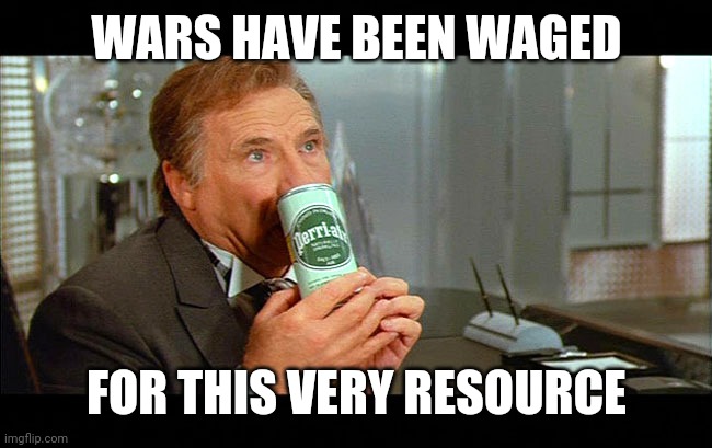 WARS HAVE BEEN WAGED FOR THIS VERY RESOURCE | made w/ Imgflip meme maker