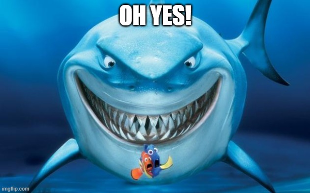 Hungry shark nemoÂ´s | OH YES! | image tagged in hungry shark nemo s | made w/ Imgflip meme maker