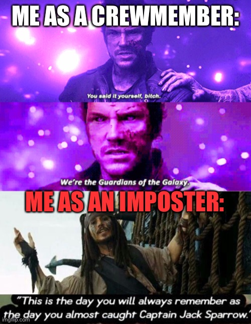 Among Us Crewmember VS Imposter meme | ME AS A CREWMEMBER:; ME AS AN IMPOSTER: | image tagged in memes,funny memes,among us,pirates of the carribean,guardians of the galaxy,captain jack sparrow | made w/ Imgflip meme maker
