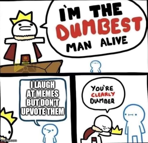 e | I LAUGH AT MEMES BUT DON'T UPVOTE THEM | image tagged in dumbest man alive blank | made w/ Imgflip meme maker