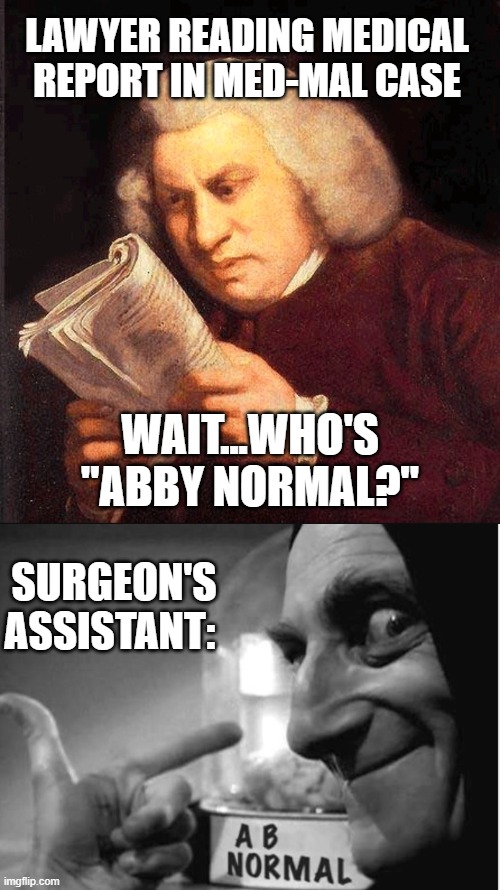 Lawyer Meets Young Frankenstein | LAWYER READING MEDICAL REPORT IN MED-MAL CASE; WAIT...WHO'S "ABBY NORMAL?"; SURGEON'S ASSISTANT: | image tagged in confused proofreading,young frankenstein,lawyer | made w/ Imgflip meme maker